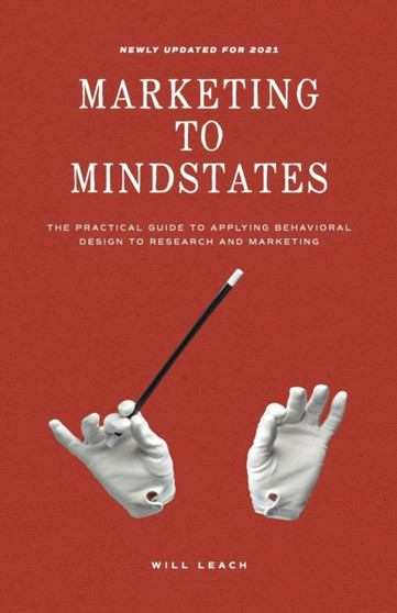Marketing to Mindstates : The Practical Guide to Applying Behavior Design to Research and Marketing