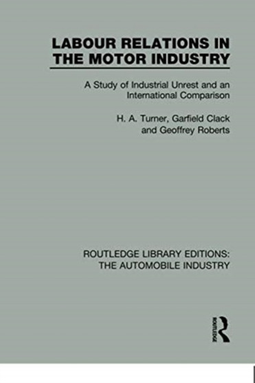 Labour Relations in the Motor Industry : A Study of Industrial Unrest and an International Comparison