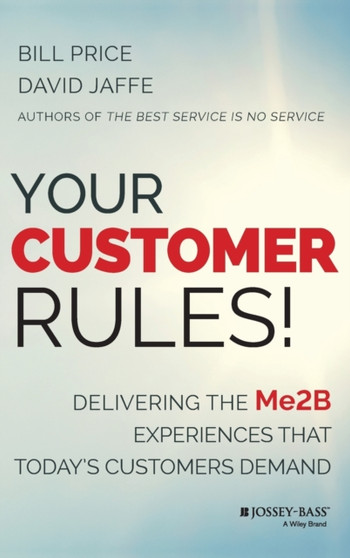 Your Customer Rules! : Delivering the Me2B Experiences That Today's Customers Demand