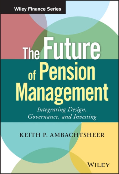The Future of Pension Management : Integrating Design, Governance, and Investing
