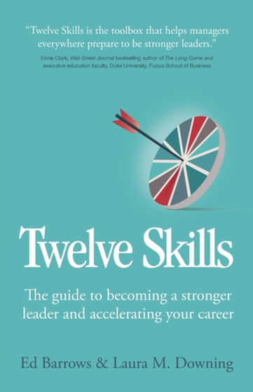 Twelve Skills : The guide to becoming a stronger leader and accelerating your career