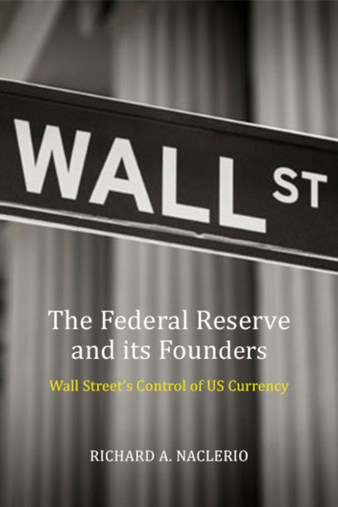 The Federal Reserve and its Founders : Money, Politics and Power