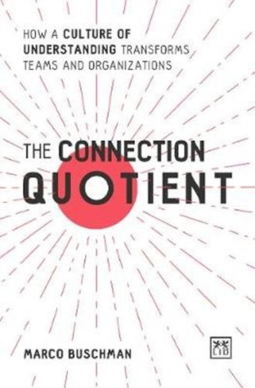 The Connection Quotient : How a Culture of Understanding Transforms Teams and Organizations