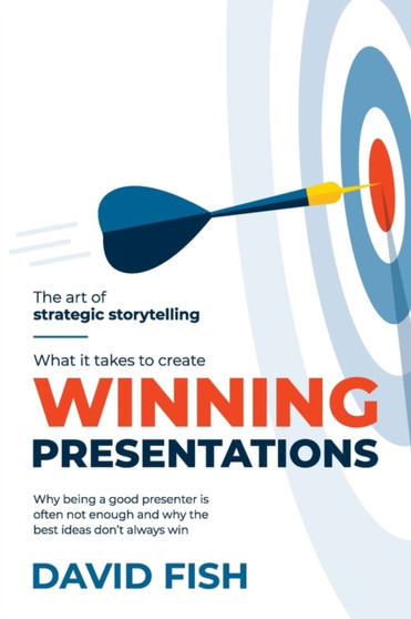 What It Takes to Create Winning Presentations : Why being a good presenter is often not enough and why the best ideas don't always win