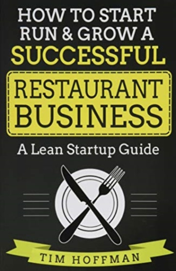 How to Start, Run & Grow a Successful Restaurant Business : A Lean Startup Guide