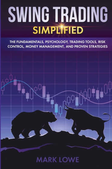 Swing Trading : Simplified - The Fundamentals, Psychology, Trading Tools, Risk Control, Money Management, And Proven Strategies (Stock Market Investing for Beginners)