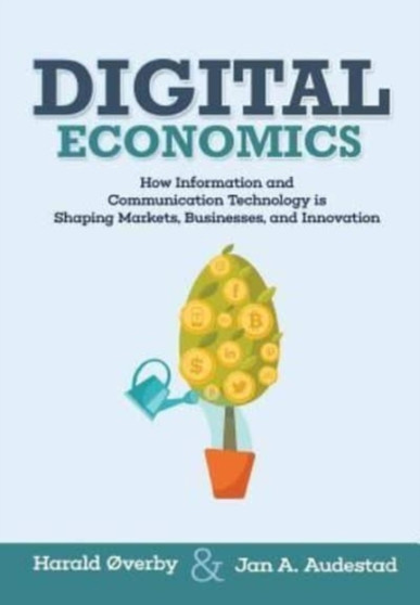 Digital Economics : How Information and Communication Technology is Shaping Markets, Businesses, and Innovation
