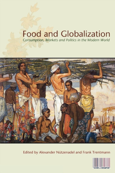Food and Globalization : Consumption, Markets and Politics in the Modern World