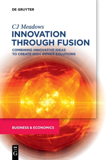 Innovation through Fusion : Combining Innovative Ideas to Create High Impact Solutions