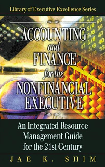 Accounting and Finance for the NonFinancial Executive : An Integrated Resource Management Guide for the 21st Century
