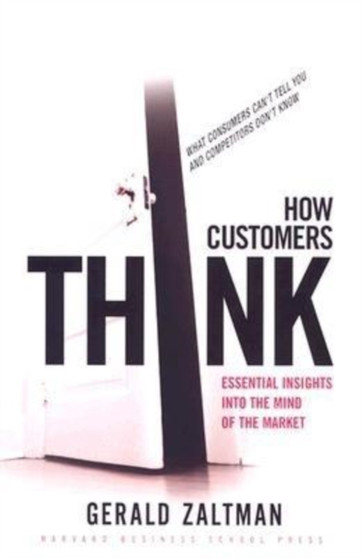 How Customers Think : Essential Insights into the Mind of the Market