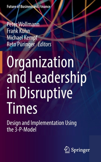 Organization and Leadership in Disruptive Times : Design and Implementation Using the 3-P-Model