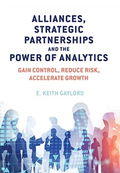Alliances, Strategic Partnerships and the Power of Analytics : Gain Control, Reduce Risk and Accelerate Growth
