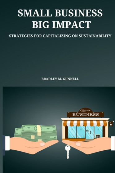 Small Business, Big Impact Strategies for Capitalizing on Sustainability