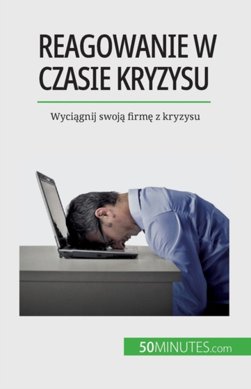 Reagowanie w czasie kryzysu : Wyciągnij swoją firmę z kryzysu