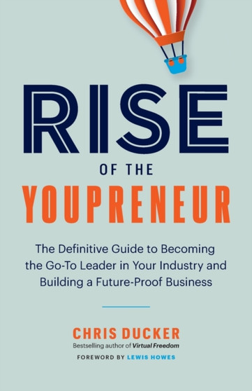 Rise of the Youpreneur : The Definitive Guide to Becoming the Go-To Leader in Your Industry and Building a Future-Proof Business