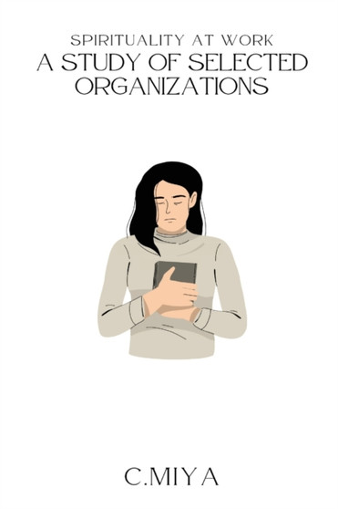 Spirituality at Work A Study of Selected Organizations : A Study of Selected Organizations