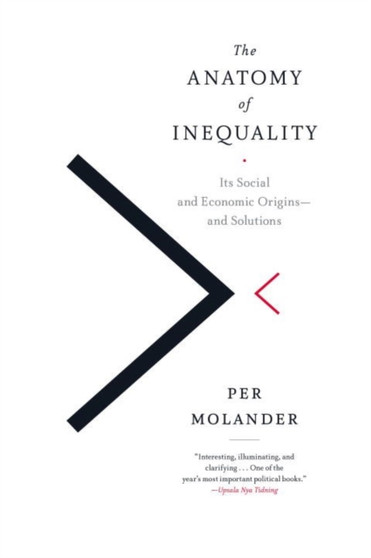 The Anatomy Of Inequality : Its Social and Economic Origins - and Solutions