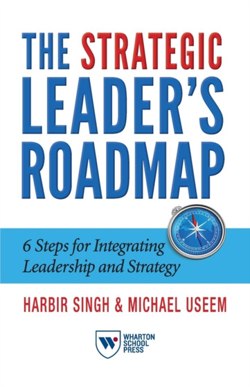 The Strategic Leader's Roadmap : 6 Steps for Integrating Leadership and Strategy