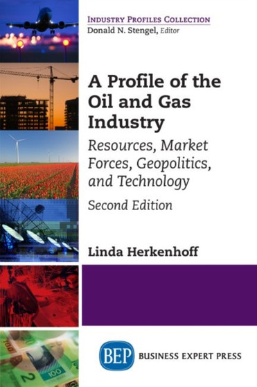 A Profile of the Oil and Gas Industry : Resources, Market Forces, Geopolitics, and Technology