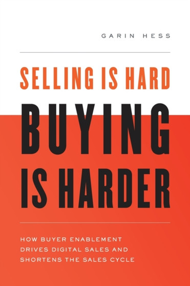 Selling Is Hard. Buying Is Harder. : How Buyer Enablement Drives Digital Sales and Shortens the Sales Cycle