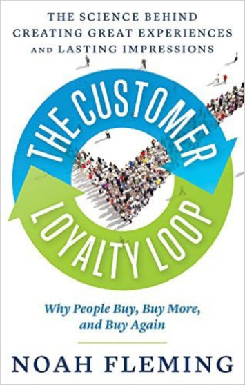 The Customer Loyalty Loop : The Science Behind Creating Great Experiences and Lasting Impressions