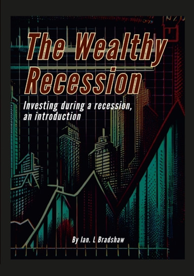 The Wealthy Recession (Print) : Investing during a recession, an introduction