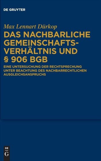 Das Nachbarliche Gemeinschaftsverhaltnis Und ?? 906 BGB : Eine Untersuchung Der Rechtsprechung Unter Beachtung Des Nachbarrechtlichen Ausgleichsanspruchs Das Nachbarliche Gemeinschaftsverhaltnis Und ?? 906 BGB : Eine Untersuchung Der Rechtsprechung Unter Beachtung Des Nachbarrechtlichen Ausgleichsanspruchs