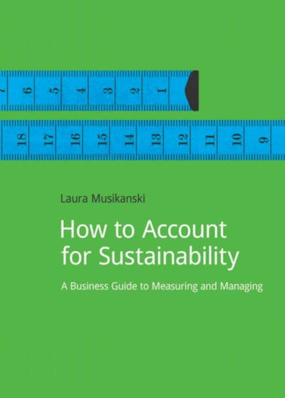 How to Account for Sustainability : A Simple Guide to Measuring and Managing