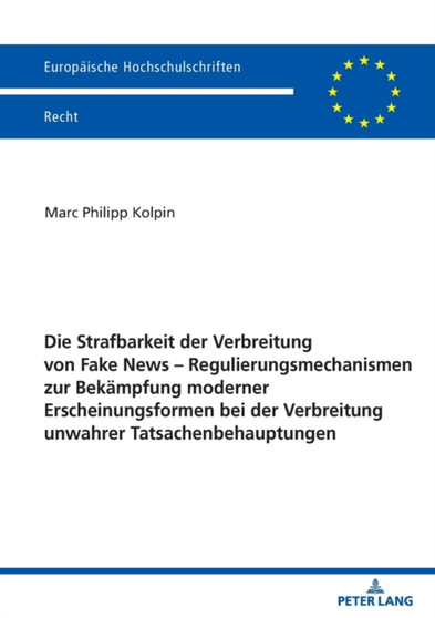 Die Strafbarkeit der Verbreitung von Fake News - Regulierungsmechanismen zur Bekaempfung moderner Erscheinungsformen bei der Verbreitung unwahrer Tatsachenbehauptungen : 6717