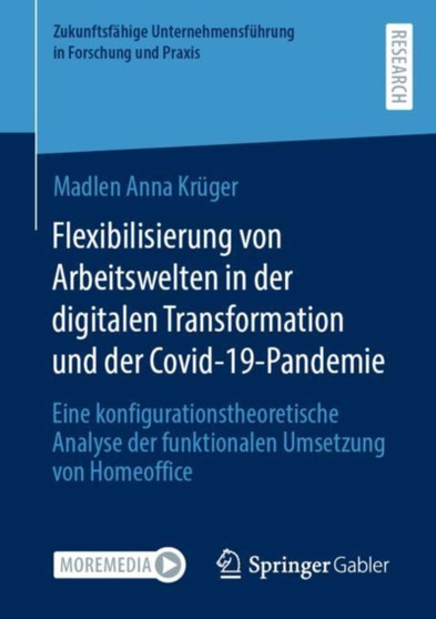 Flexibilisierung von Arbeitswelten in der digitalen Transformation und der Covid-19-Pandemie : Eine konfigurationstheoretische Analyse der funktionalen Umsetzung von Homeoffice