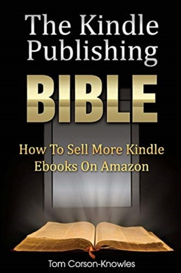 The Kindle Publishing Bible : How To Sell More Kindle Ebooks on Amazon : 1