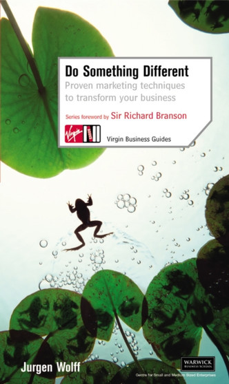 Do Something Different : Proven Marketing Techniques to Transform Your Business