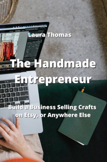 The Handmade Entrepreneur : Build a Business Selling Crafts on Etsy, or Anywhere Else