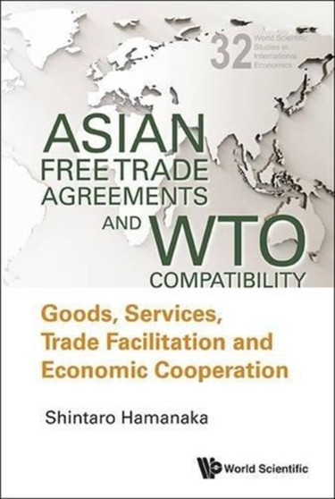 Asian Free Trade Agreements And Wto Compatibility: Goods, Services, Trade Facilitation And Economic Cooperation : 32
