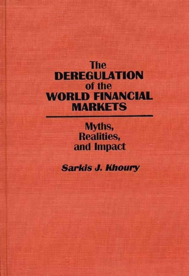 The Deregulation of the World Financial Markets : Myths, Realities, and Impact