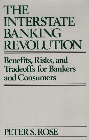 The Interstate Banking Revolution : Benefits, Risks, and Tradeoffs for Bankers and Consumers