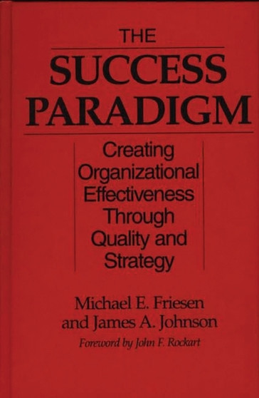 The Success Paradigm : Creating Organizational Effectiveness Through Quality and Strategy