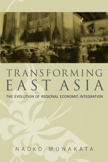 Transforming East Asia : The Evolution of Regional Economic Integration