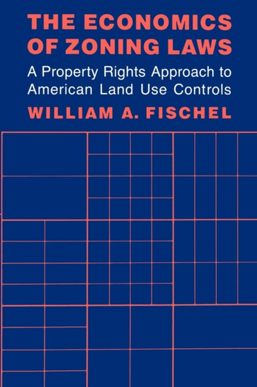 The Economics of Zoning Laws : A Property Rights Approach to American Land Use Controls