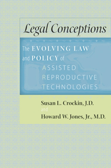 Legal Conceptions : The Evolving Law and Policy of Assisted Reproductive Technologies