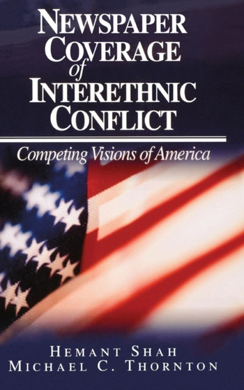Newspaper Coverage of Interethnic Conflict : Competing Visions of America