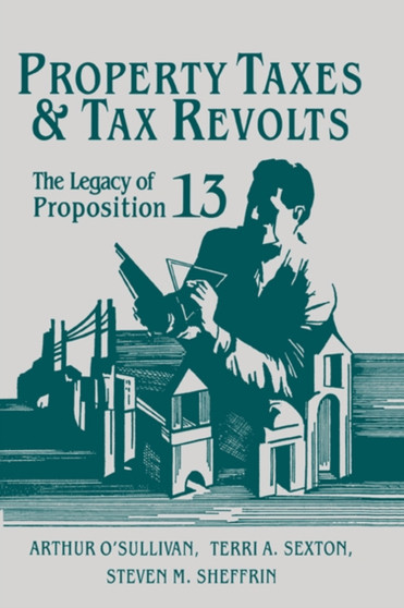 Property Taxes and Tax Revolts : The Legacy of Proposition 13