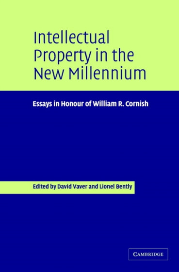 Intellectual Property in the New Millennium : Essays in Honour of William R. Cornish