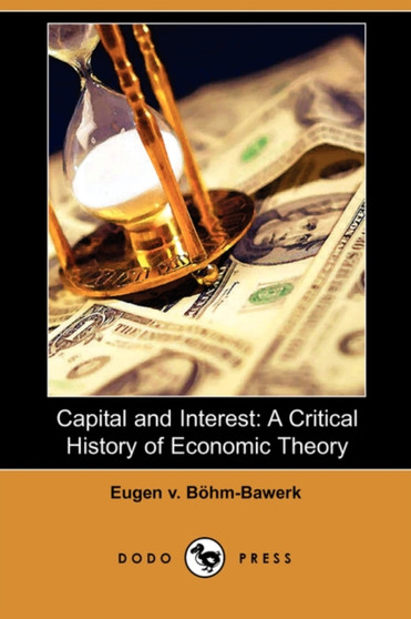 Capital and Interest : A Critical History of Economic Theory (Dodo Press)
