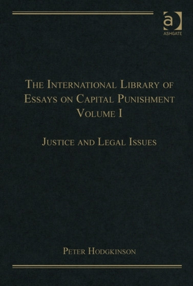 The International Library of Essays on Capital Punishment, Volume 1 : Justice and Legal Issues