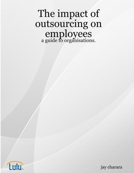 The Impact of Outsourcing on Employees: a Guide to Organisations.