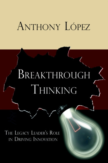 Breakthrough Thinking : The Legacy Leader's Role in Driving Innovation