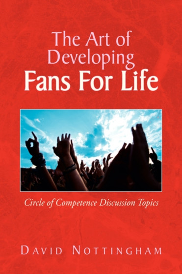 The Art of Developing Fans for Life : Circle of Competence Discussion Topics