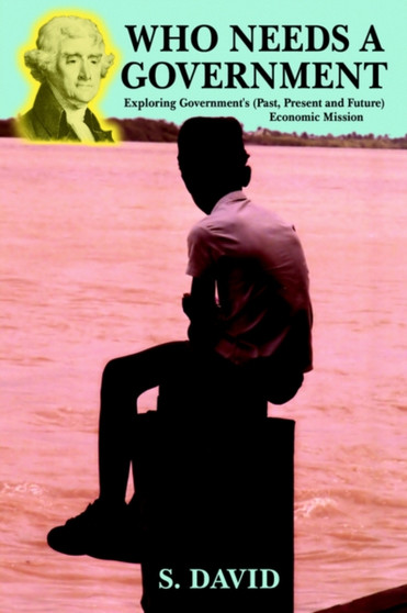 Who Needs A Government : Exploring Government's (Past, Present and Future) Economic Mission